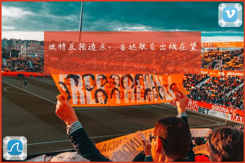 坎特反抢造点，吉达联合出线在望