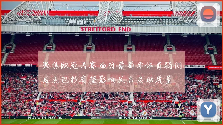 聚焦欧冠马赛面对葡萄牙体育弱侧后点包抄有望影响反击启动质量
