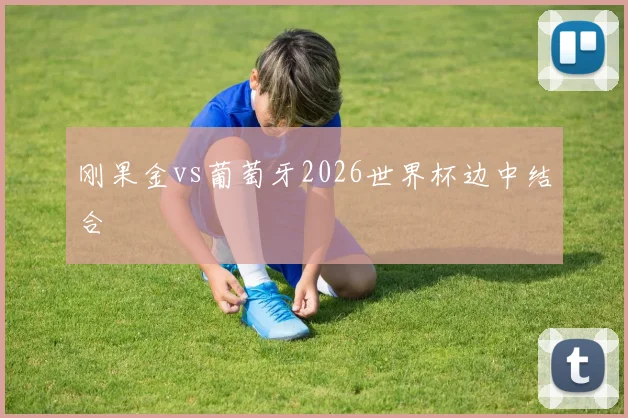 刚果金vs葡萄牙2026世界杯边中结合