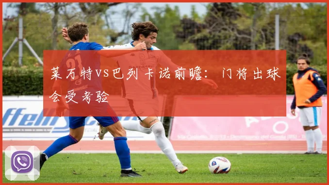 莱万特vs巴列卡诺前瞻：门将出球会受考验