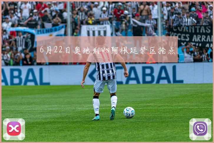 6月22日奥地利vs阿根廷禁区抢点
