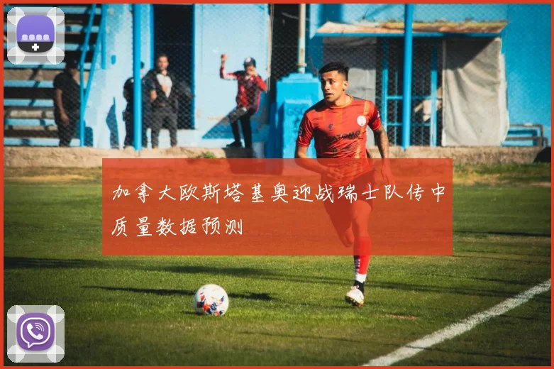 加拿大欧斯塔基奥迎战瑞士队传中质量数据预测
